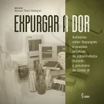 Expurgar a dor: reflexões sobre linguagem e criações artísticas de sobrevivência durante a pandemia de covid-19
