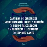 Cartilha de diretrizes e procedimentos sobre a atuação da equipe psicossocial na audiência de custódia do Espírito Santo
