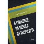 Pimenta Cultural liberdade musica tropicalia